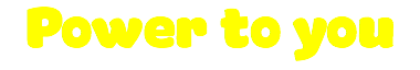 Power to you