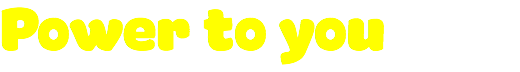 Power to you